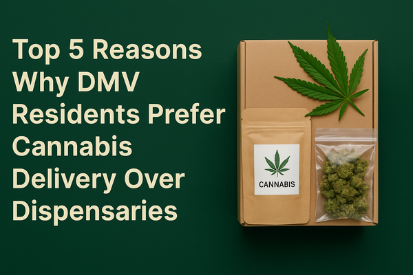Top 5 Reasons Why DMV Residents Prefer Cannabis Delivery Over Dispensaries
